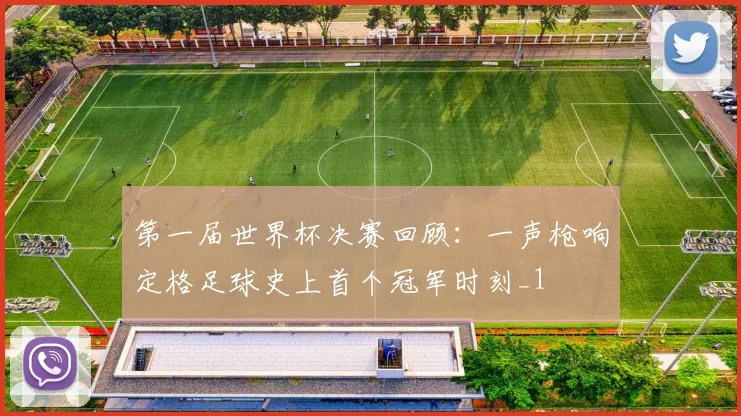第一届世界杯决赛回顾：一声枪响定格足球史上首个冠军时刻_1
