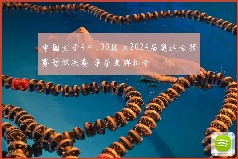 中国女子4×100接力2024届奥运会预赛晋级决赛 争夺奖牌机会