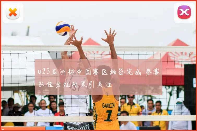 u23亚洲杯中国赛区抽签完成 参赛队伍分组结果引关注
