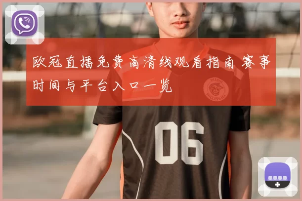 欧冠直播免费高清线观看指南 赛事时间与平台入口一览
